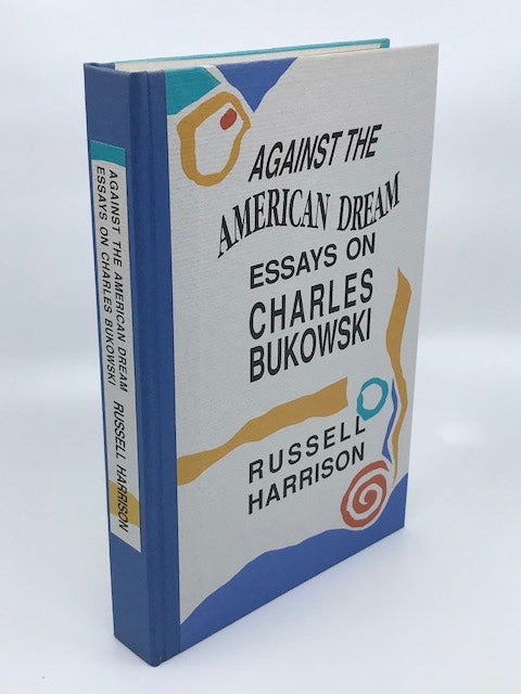 Item #mon0000411052 Against the American Dream Essays on Charles Bukowski. Russell Harrison.